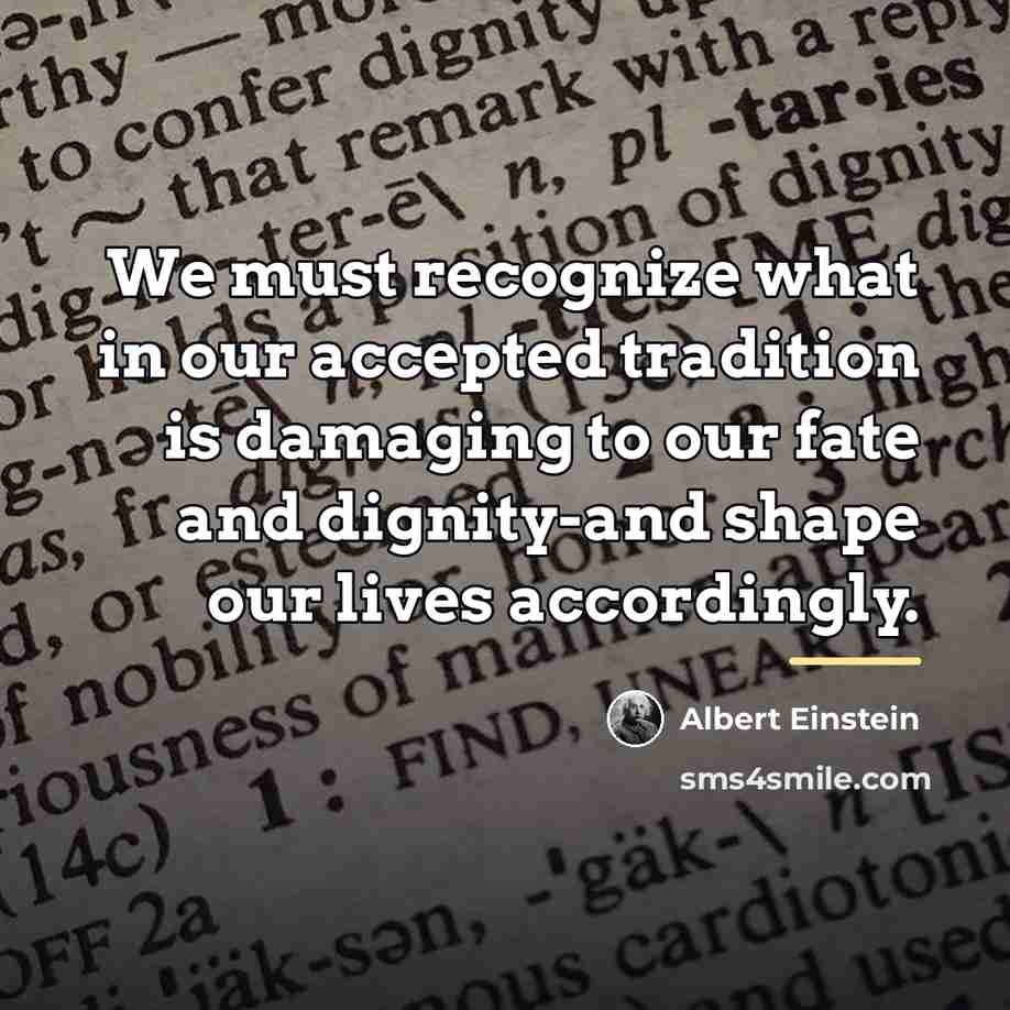 “We must recognize what in our accepted tradition is damaging…” quote by Albert Einstein