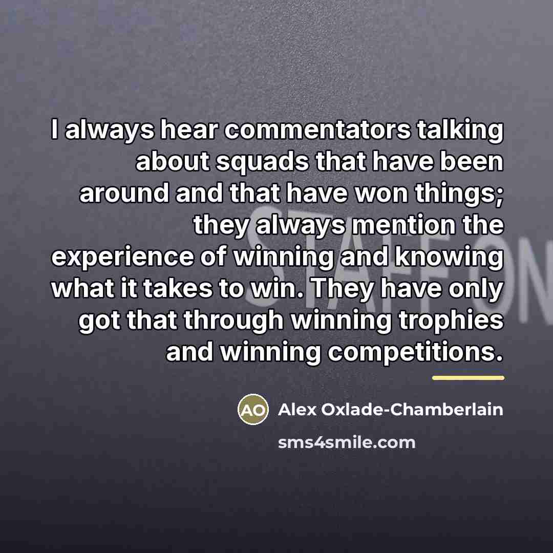 “I always hear commentators talking about squads that have been…” quote by Alex Oxlade-Chamberlain