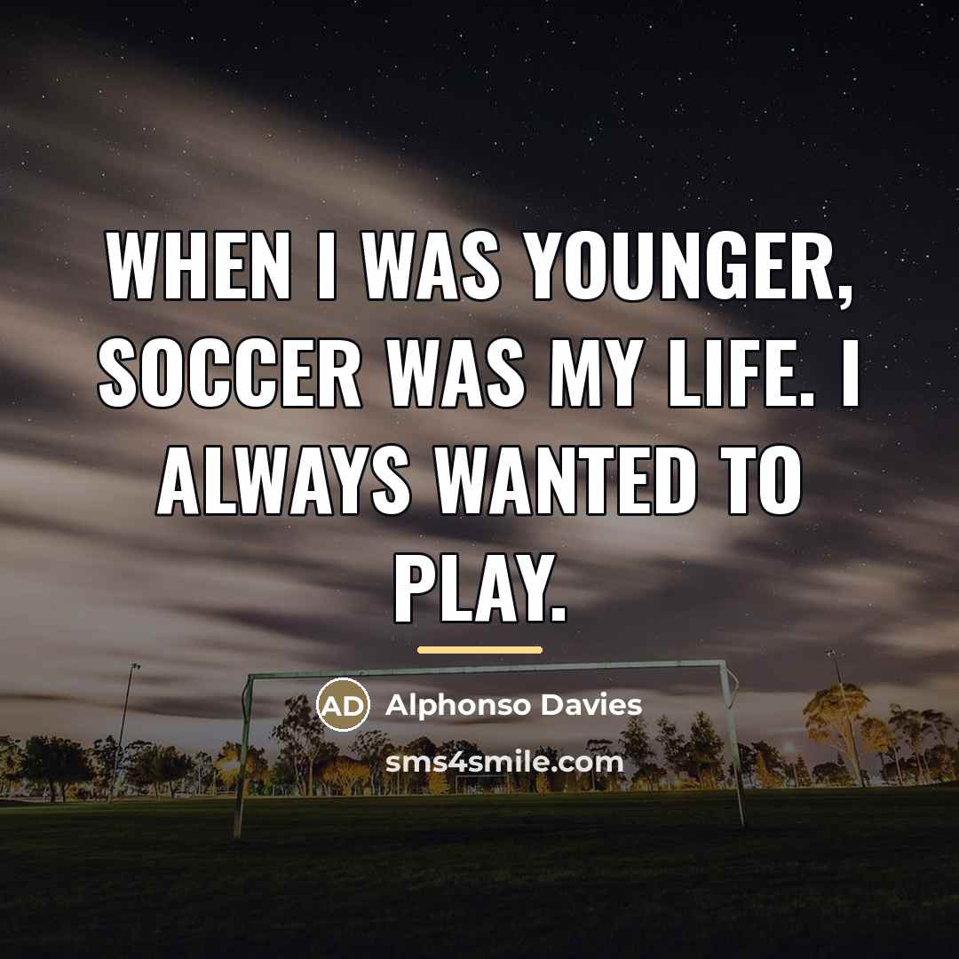 “When I was younger, soccer was my life. I always…” quote by Alphonso Davies