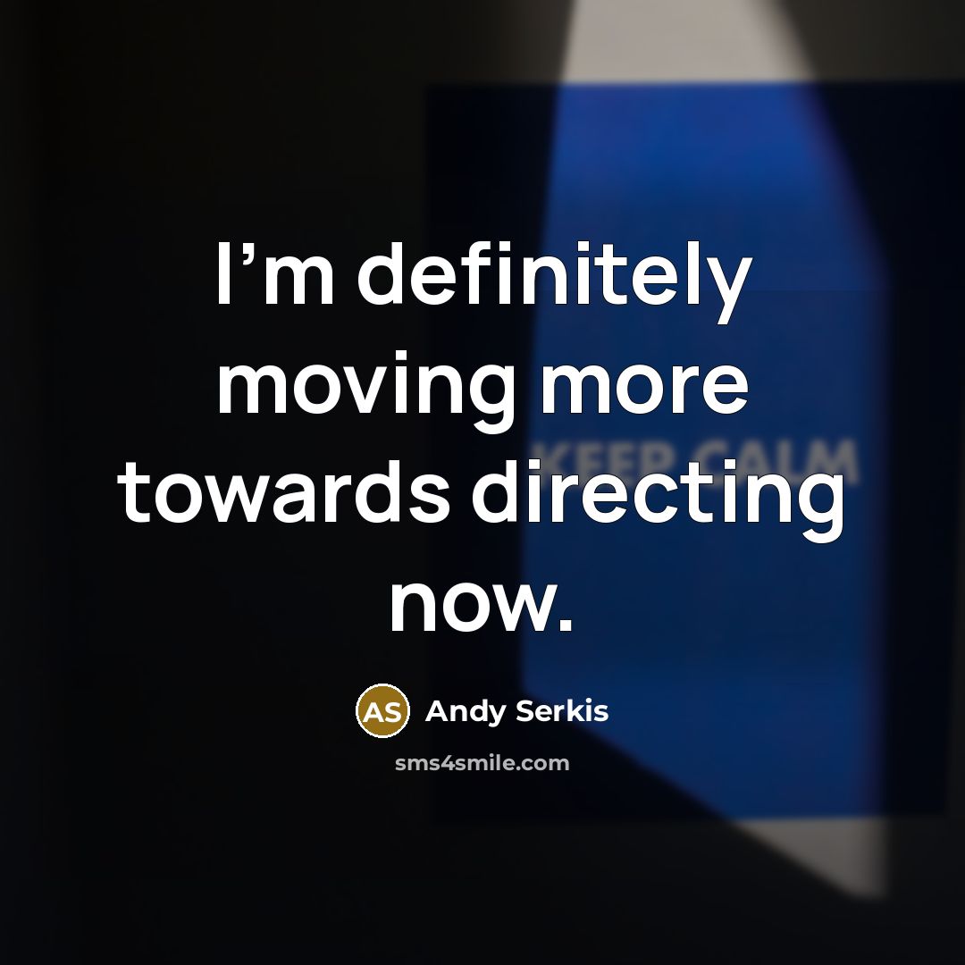 “I'm definitely moving more towards directing now.…” quote by Andy Serkis