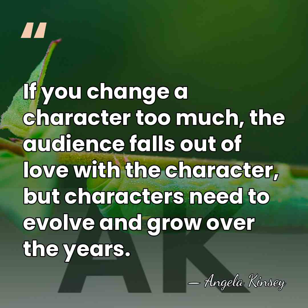 If you change a character too much, the audience falls out of&hellip; - Angela Kinsey