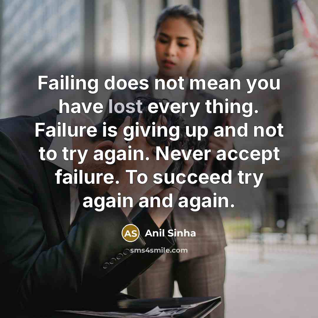 “Failing does not mean you have lost every thing. Failure…” quote by Anil Sinha