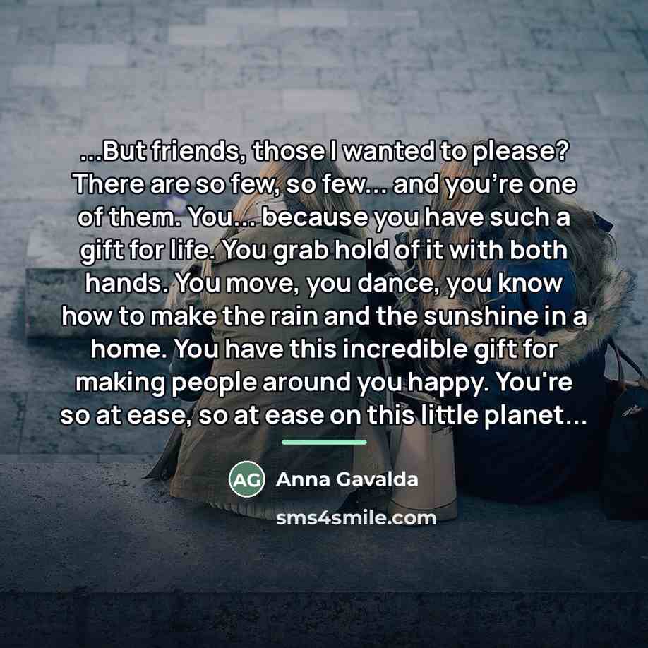 “...But friends, those I wanted to please? There are so…” quote by Anna Gavalda