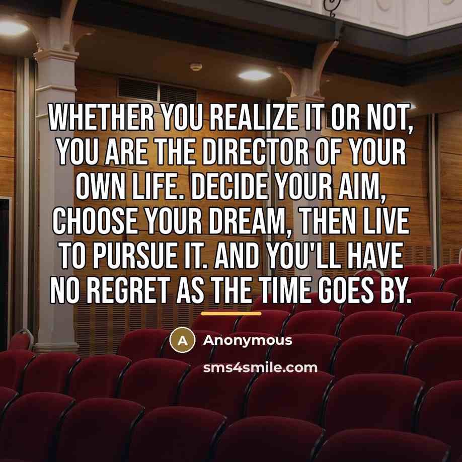 “Whether you realize it or not, you are the director…” quote by Anonymous