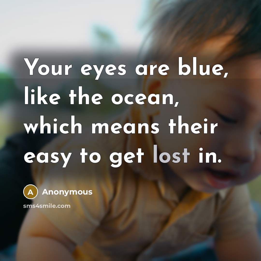 “Your eyes are blue, like the ocean, which means their…” quote by Anonymous