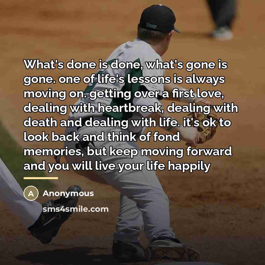 “What's done is done, what's gone is gone. one of…” quote by Anonymous