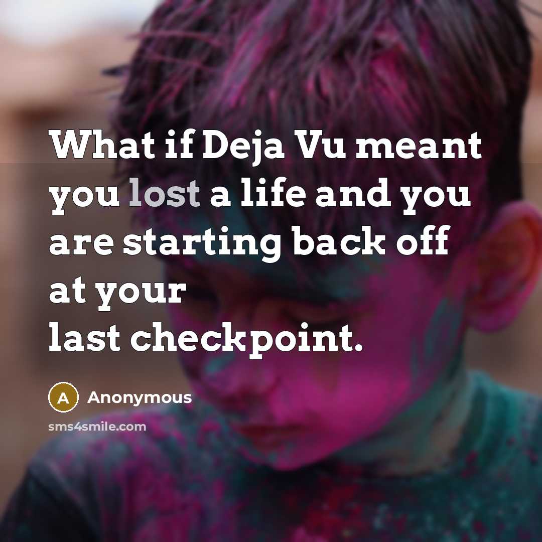 “What if Deja Vu meant you lost a life and…” quote by Anonymous