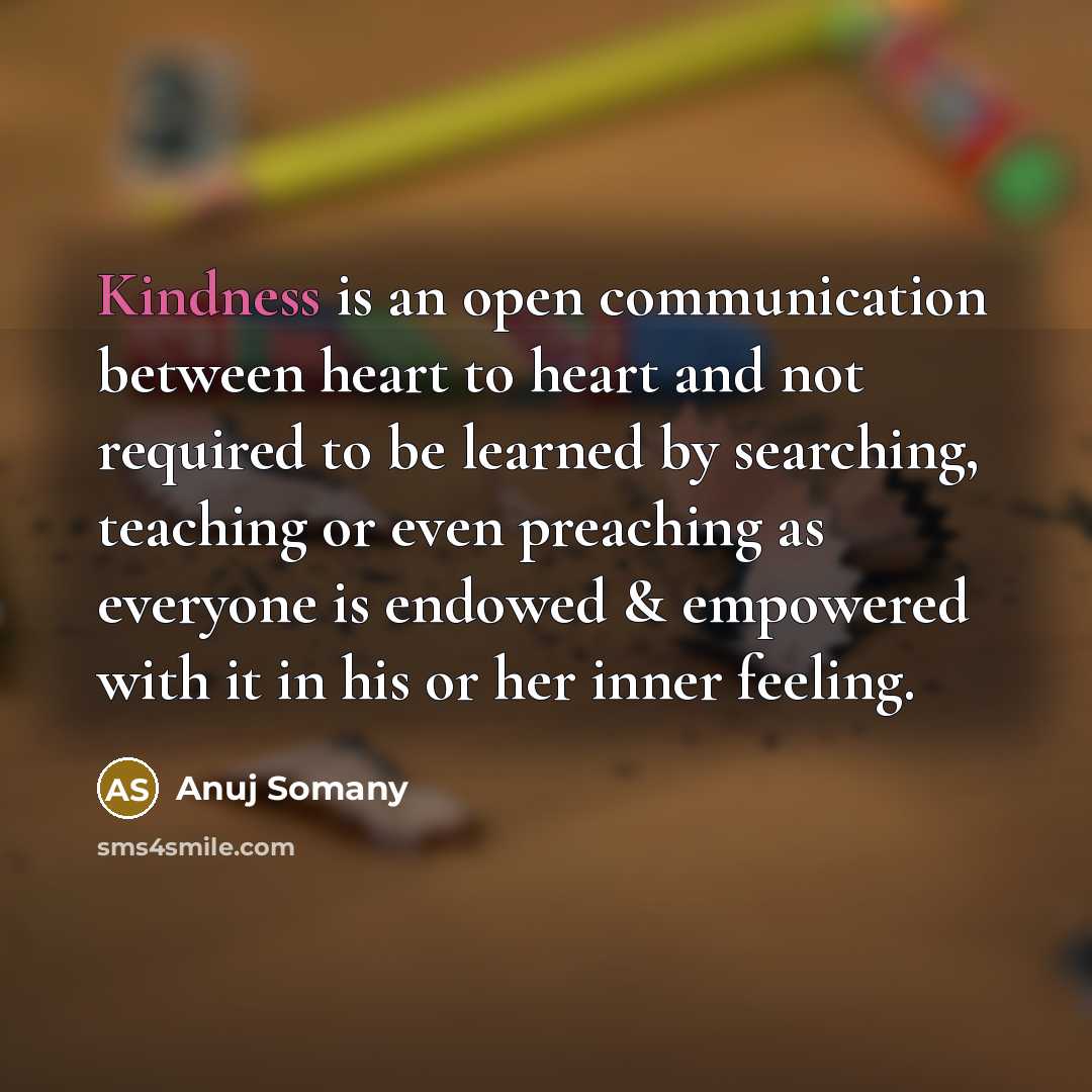 “Kindness is an open communication between heart to heart and…” quote by Anuj Somany
