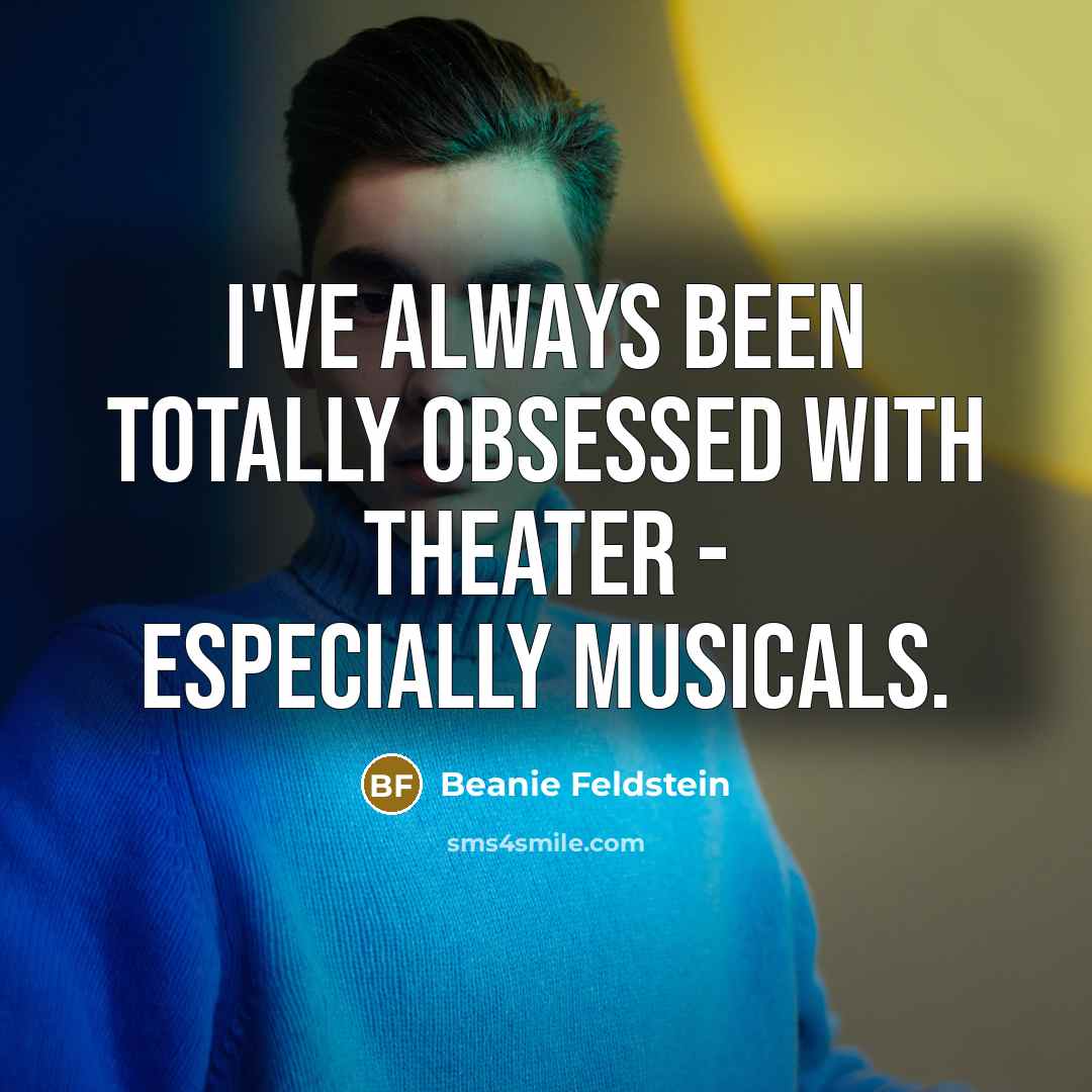 “I've always been totally obsessed with theater - especially musicals.” quote by Beanie Feldstein