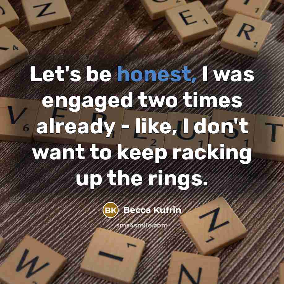 “Let's be honest, I was engaged two times already -…” quote by Becca Kufrin