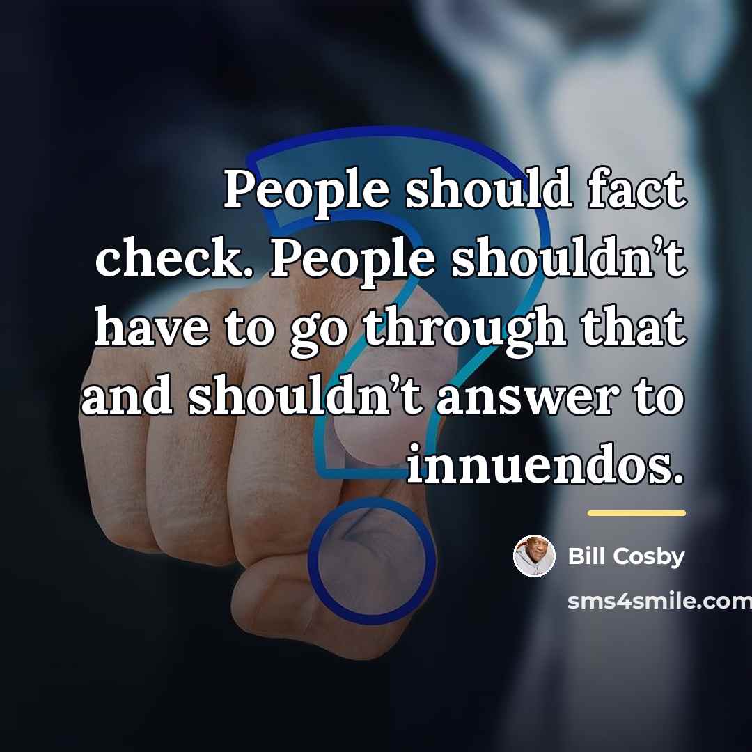 “People should fact check. People shouldn’t have to go through…” quote by Bill Cosby