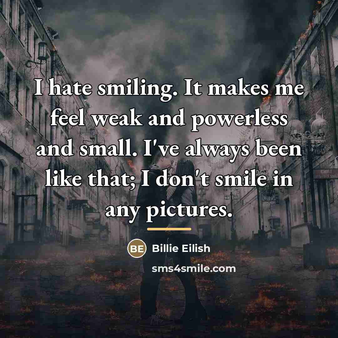 “I hate smiling. It makes me feel weak and powerless…” quote by Billie Eilish