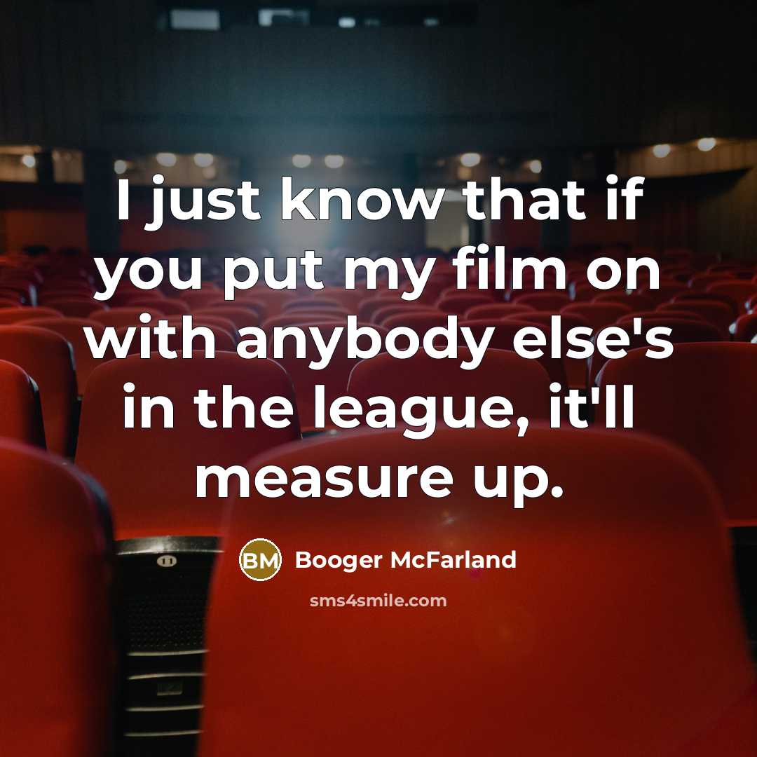“I just know that if you put my film on…” quote by Booger McFarland