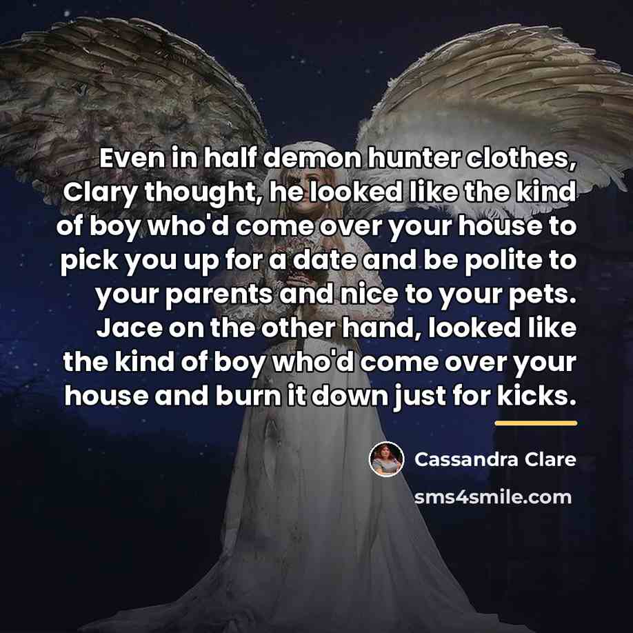 “Even in half demon hunter clothes, Clary thought, he looked…” quote by Cassandra Clare