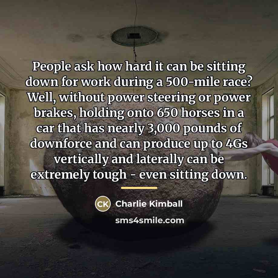 “People ask how hard it can be sitting down for…” quote by Charlie Kimball