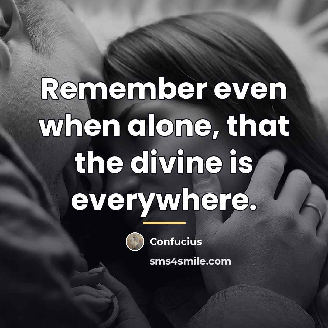“Remember even when alone, that the divine is everywhere.…” quote by Confucius