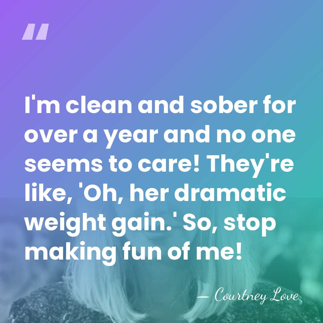 I'm clean and sober for over a year and no one seems&hellip; - Courtney Love
