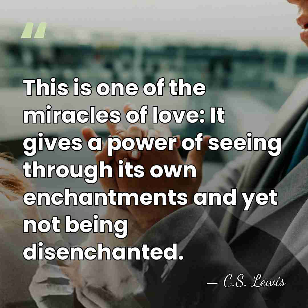 This is one of the miracles of love: It gives a power&hellip; - C.S. Lewis