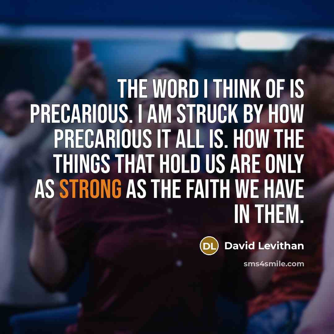 “The word I think of is precarious. I am struck…” quote by David Levithan