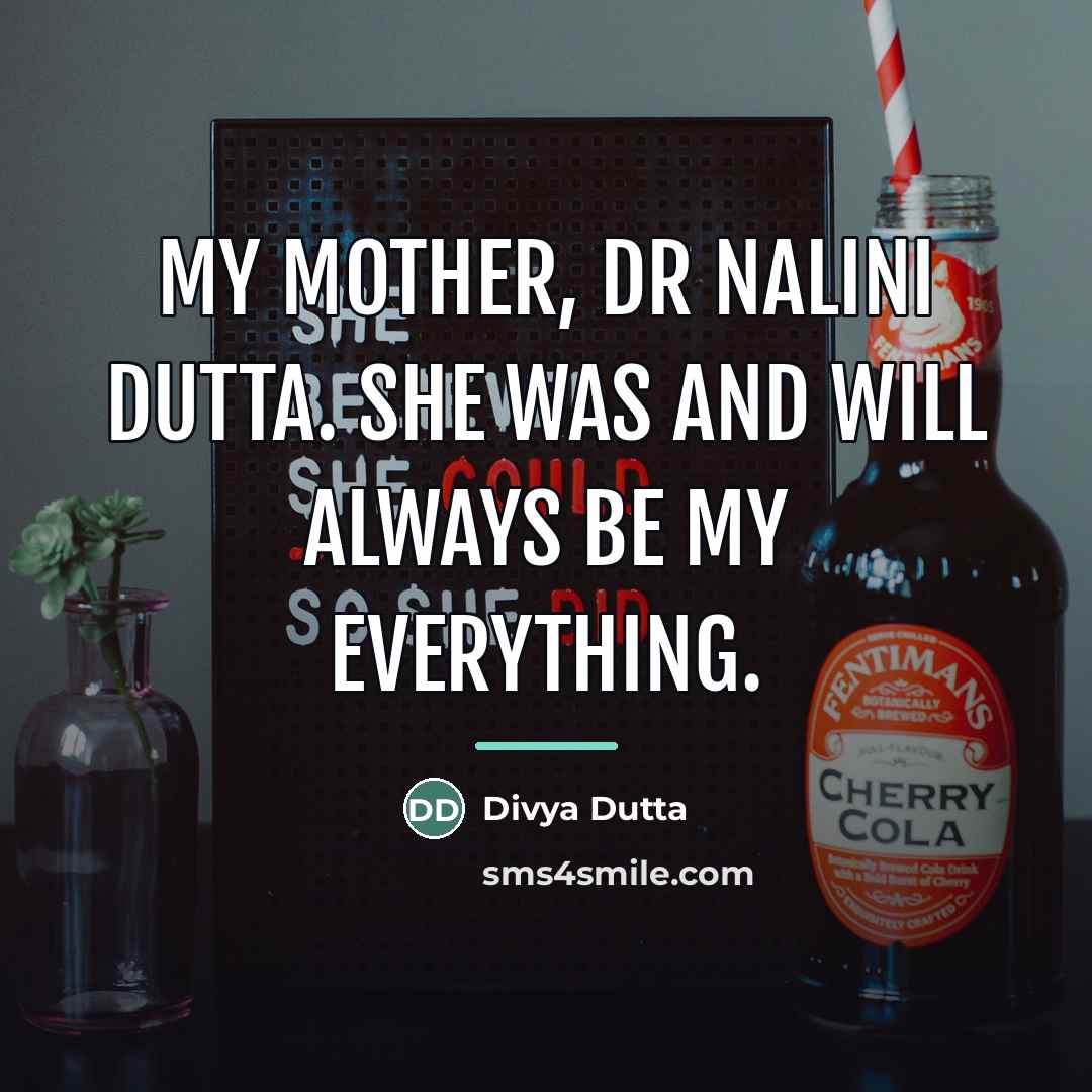 “My mother, Dr Nalini Dutta. She was and will always…” quote by Divya Dutta