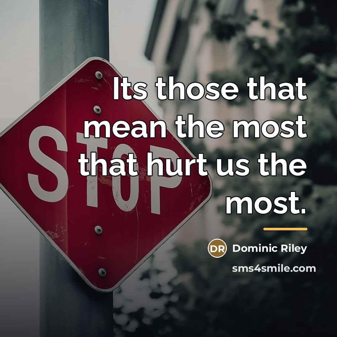 “Its those that mean the most that hurt us the…” quote by Dominic Riley
