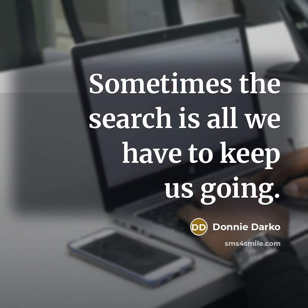 “Sometimes the search is all we have to keep us…” quote by Donnie Darko