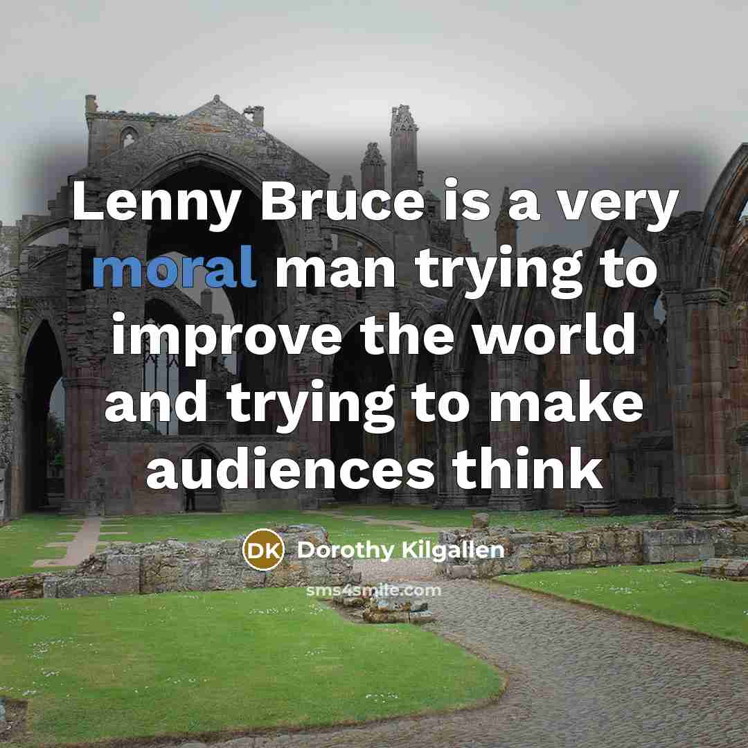 “Lenny Bruce is a very moral man trying to improve…” quote by Dorothy Kilgallen