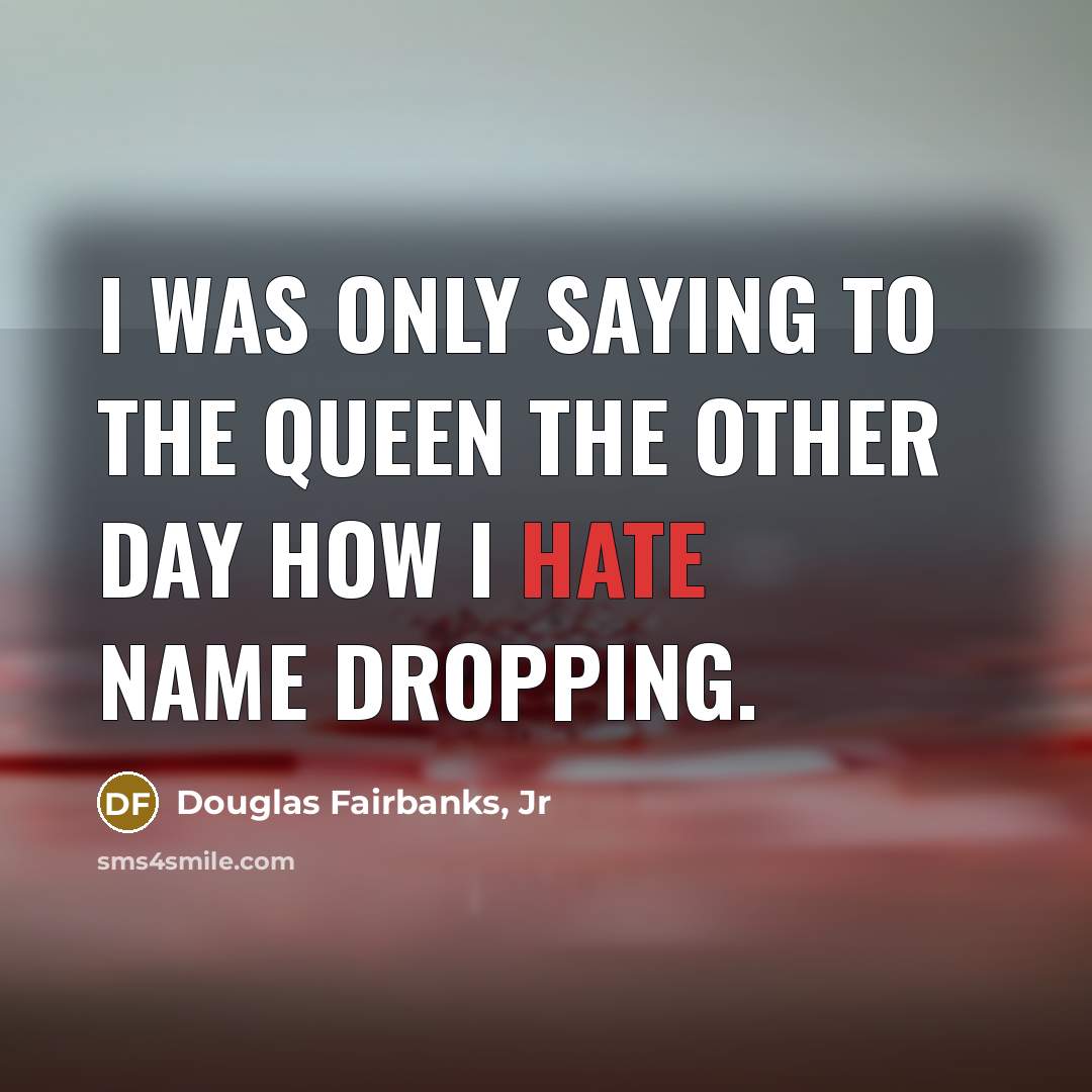 “I was only saying to the Queen the other day…” quote by Douglas Fairbanks, Jr
