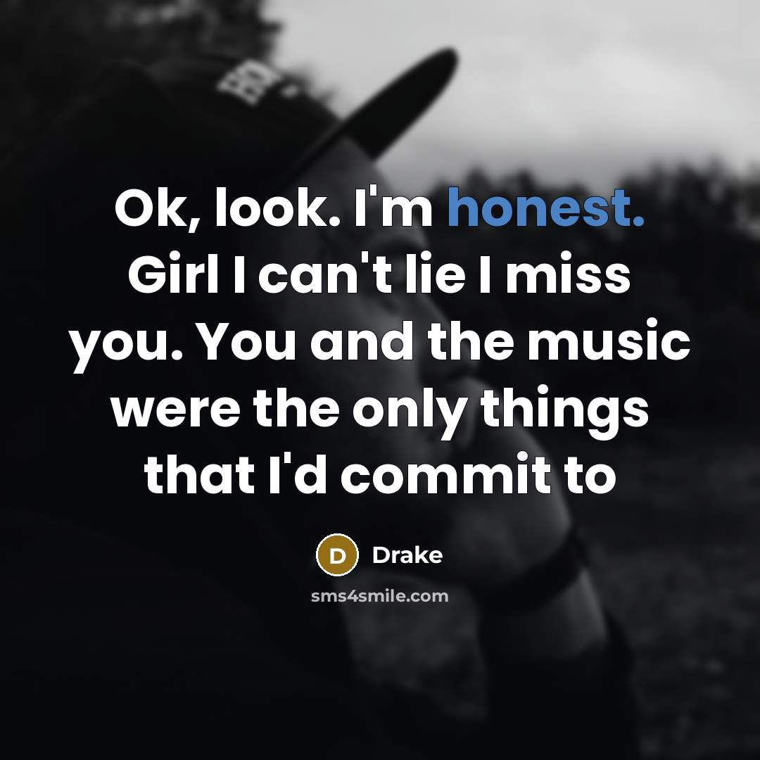 “Ok, look. I'm honest. Girl I can't lie I miss…” quote by Drake