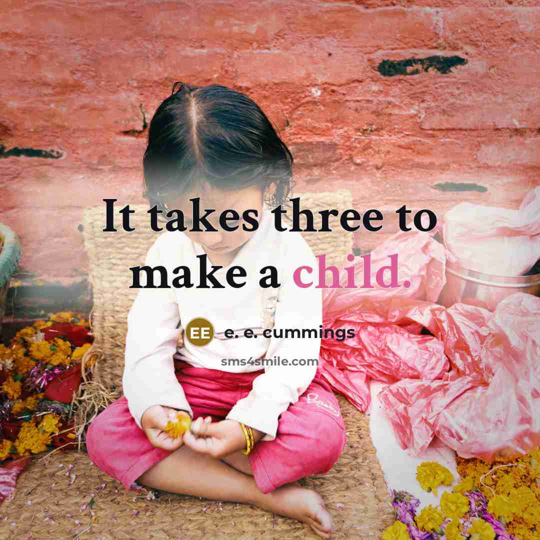 “It takes three to make a child.” quote by e. e. cummings