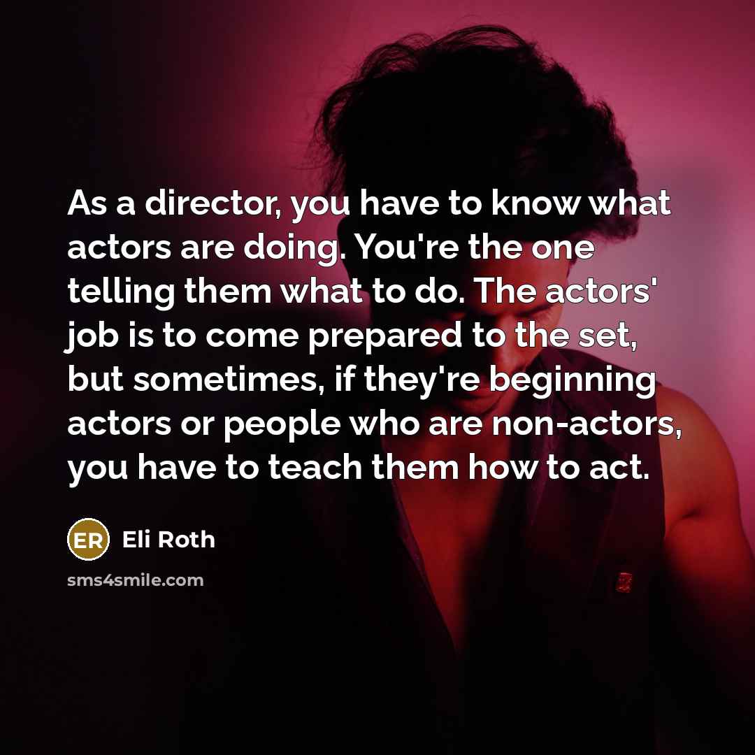 “As a director, you have to know what actors are…” quote by Eli Roth