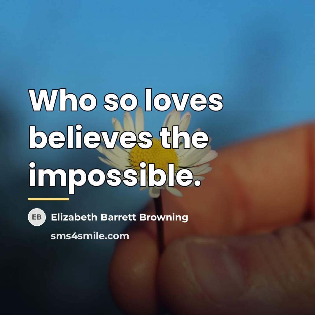 “Who so loves believes the impossible.…” quote by Elizabeth Barrett Browning