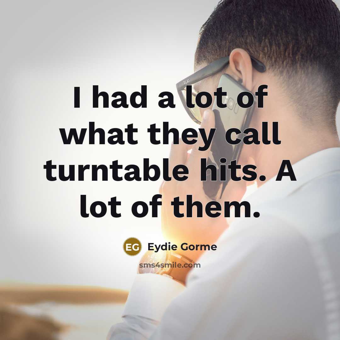 “I had a lot of what they call turntable hits. A lot of them.” quote by Eydie Gorme