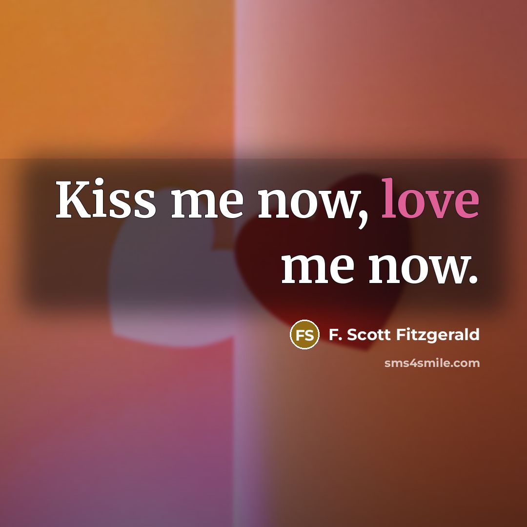 “Kiss me now, love me now.…” quote by F. Scott Fitzgerald