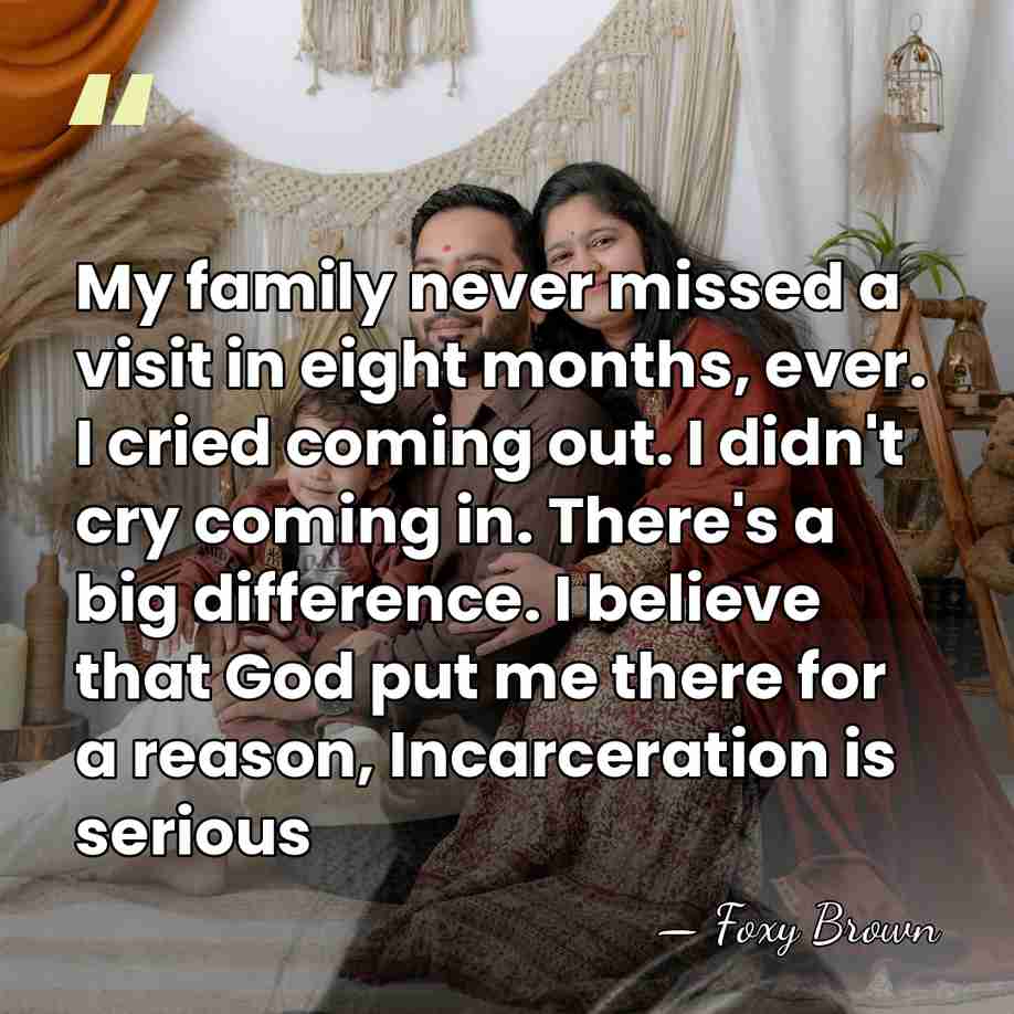 My family never missed a visit in eight months, ever. I cried&hellip; - Foxy Brown