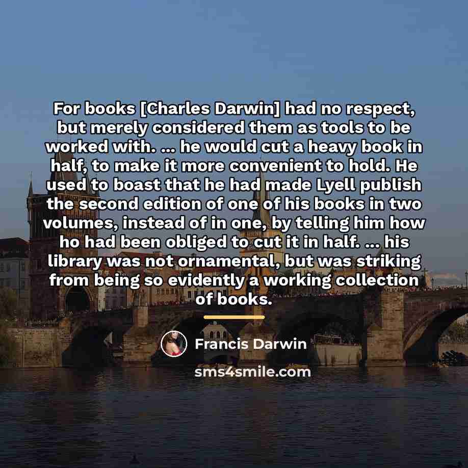 “For books [Charles Darwin] had no respect, but merely considered…” quote by Francis Darwin