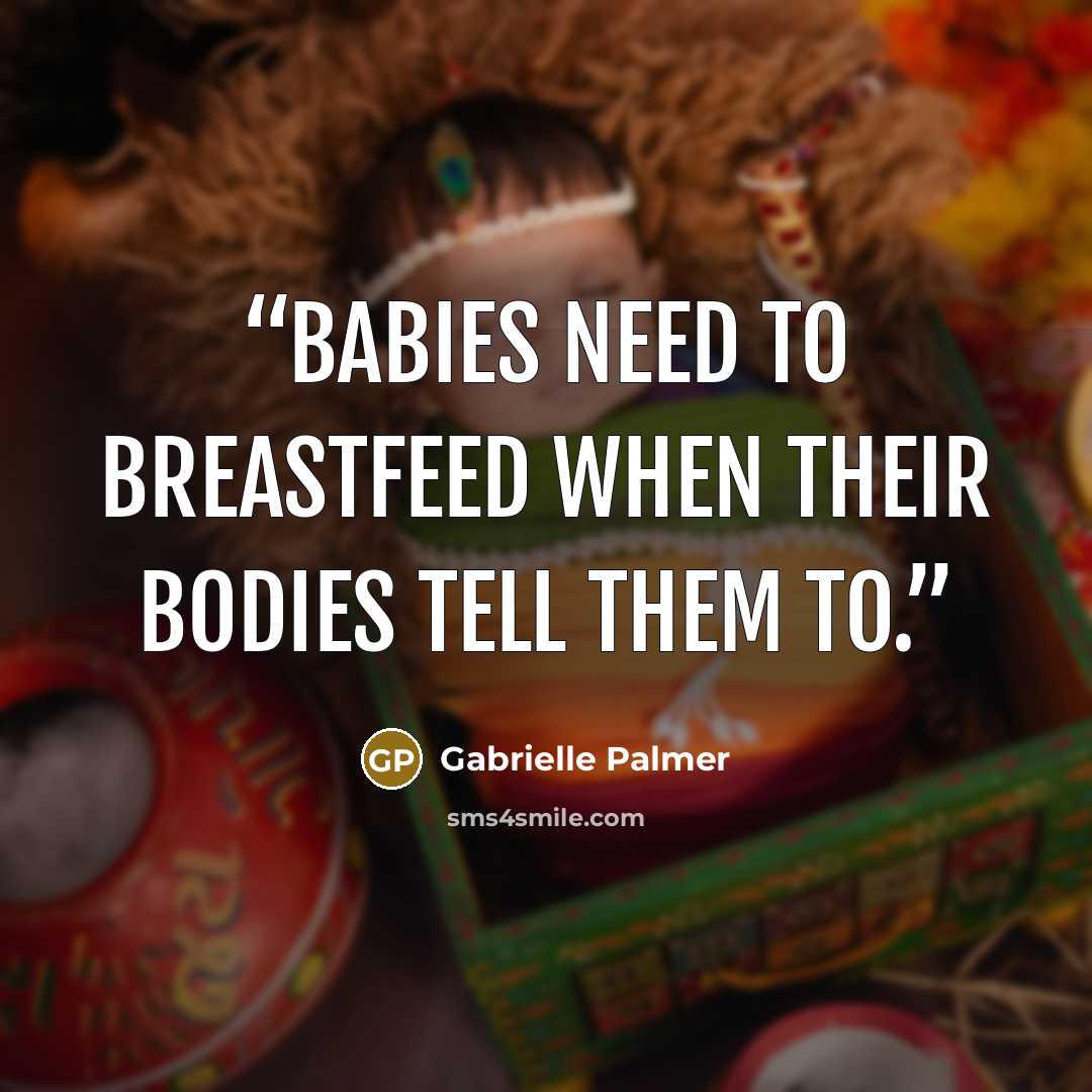 “Babies need to breastfeed when their bodies tell them to.” quote by Gabrielle Palmer