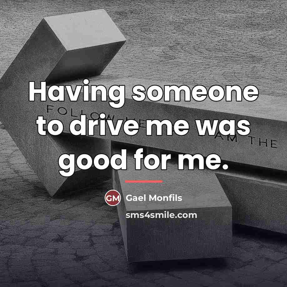 “Having someone to drive me was good for me.…” quote by Gael Monfils