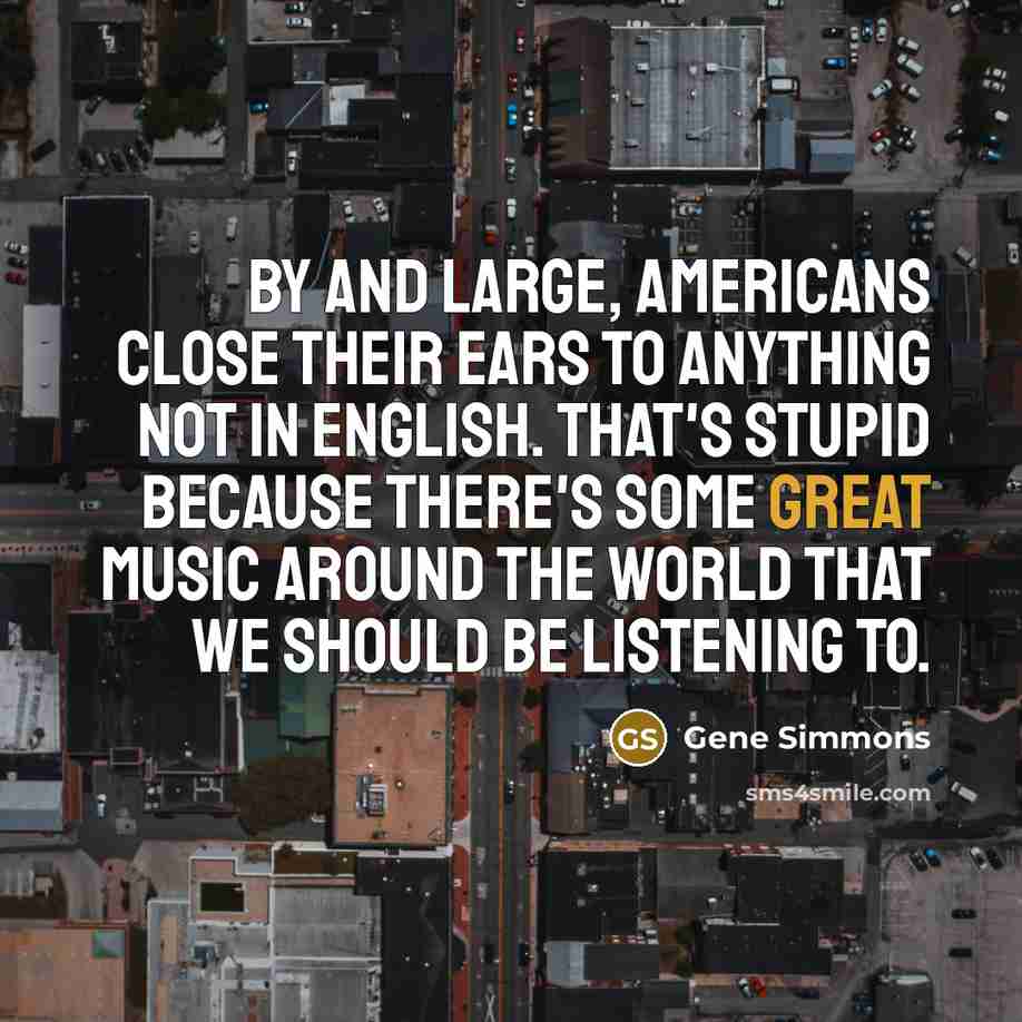 “By and large, Americans close their ears to anything not…” quote by Gene Simmons