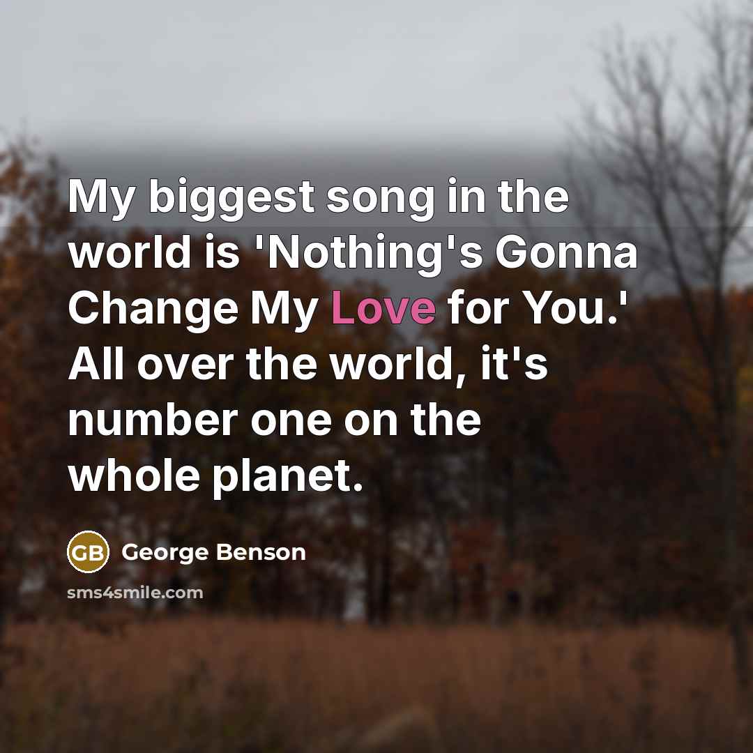 “My biggest song in the world is 'Nothing's Gonna Change…” quote by George Benson
