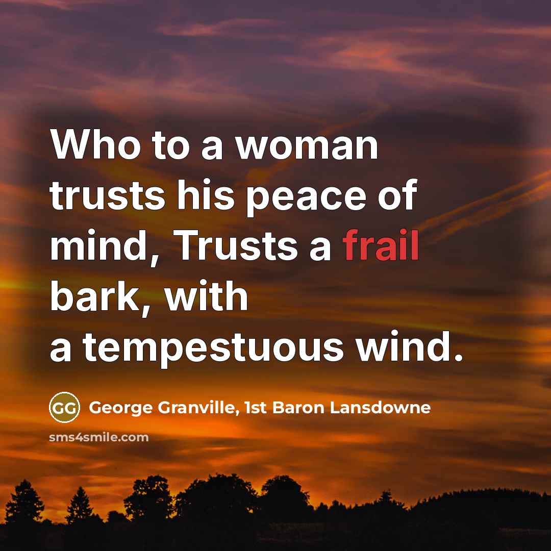 “Who to a woman trusts his peace of mind, Trusts…” quote by George Granville, 1st Baron Lansdowne