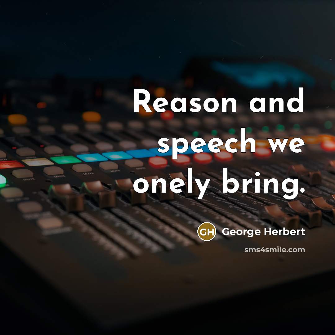 “Reason and speech we onely bring.” quote by George Herbert