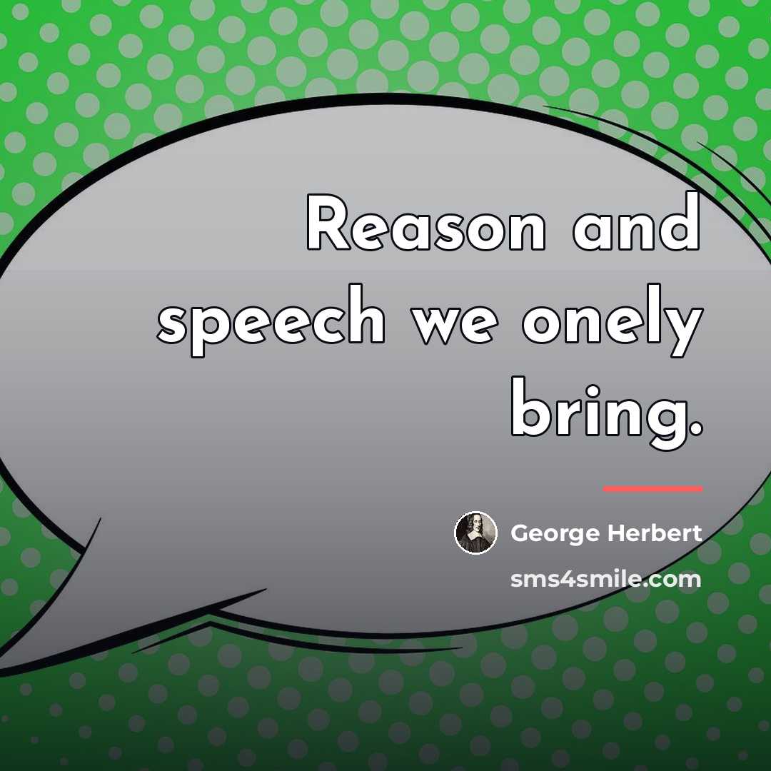 “Reason and speech we onely bring.…” quote by George Herbert
