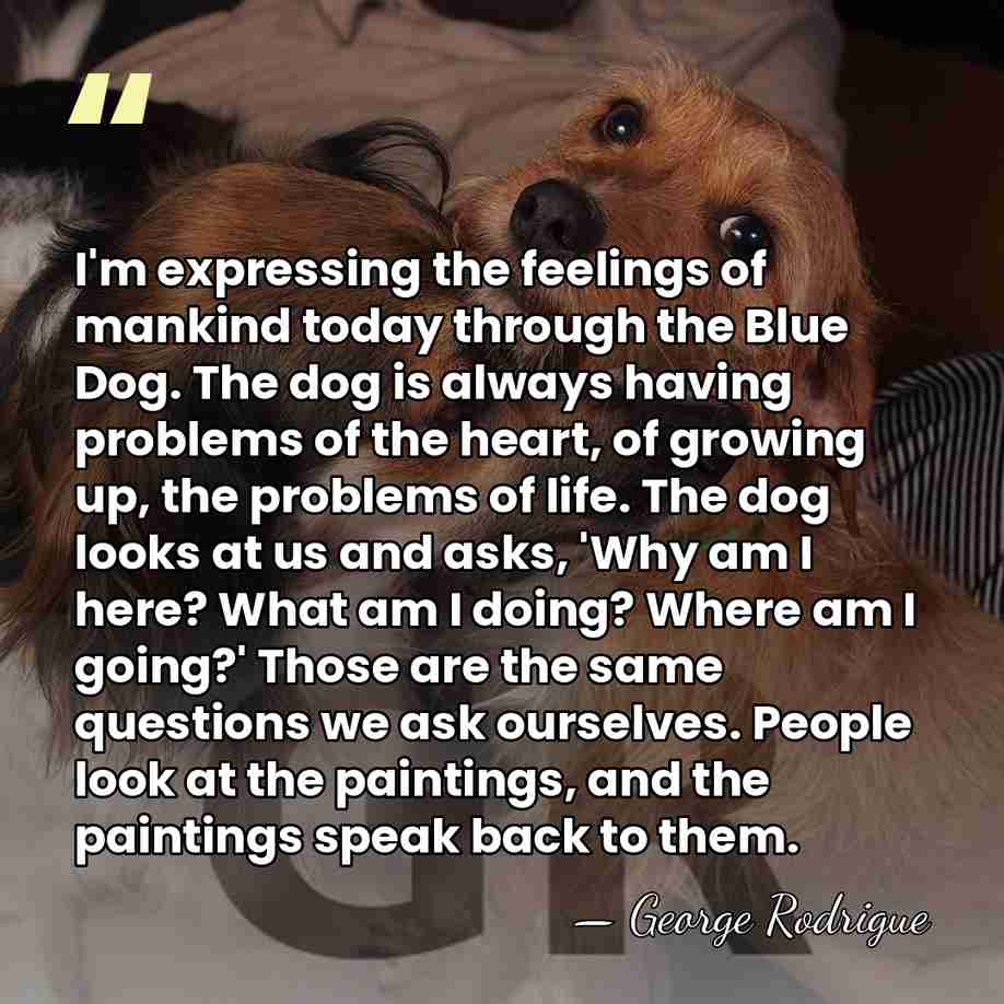 I'm expressing the feelings of mankind today through the Blue Dog. The&hellip; - George Rodrigue