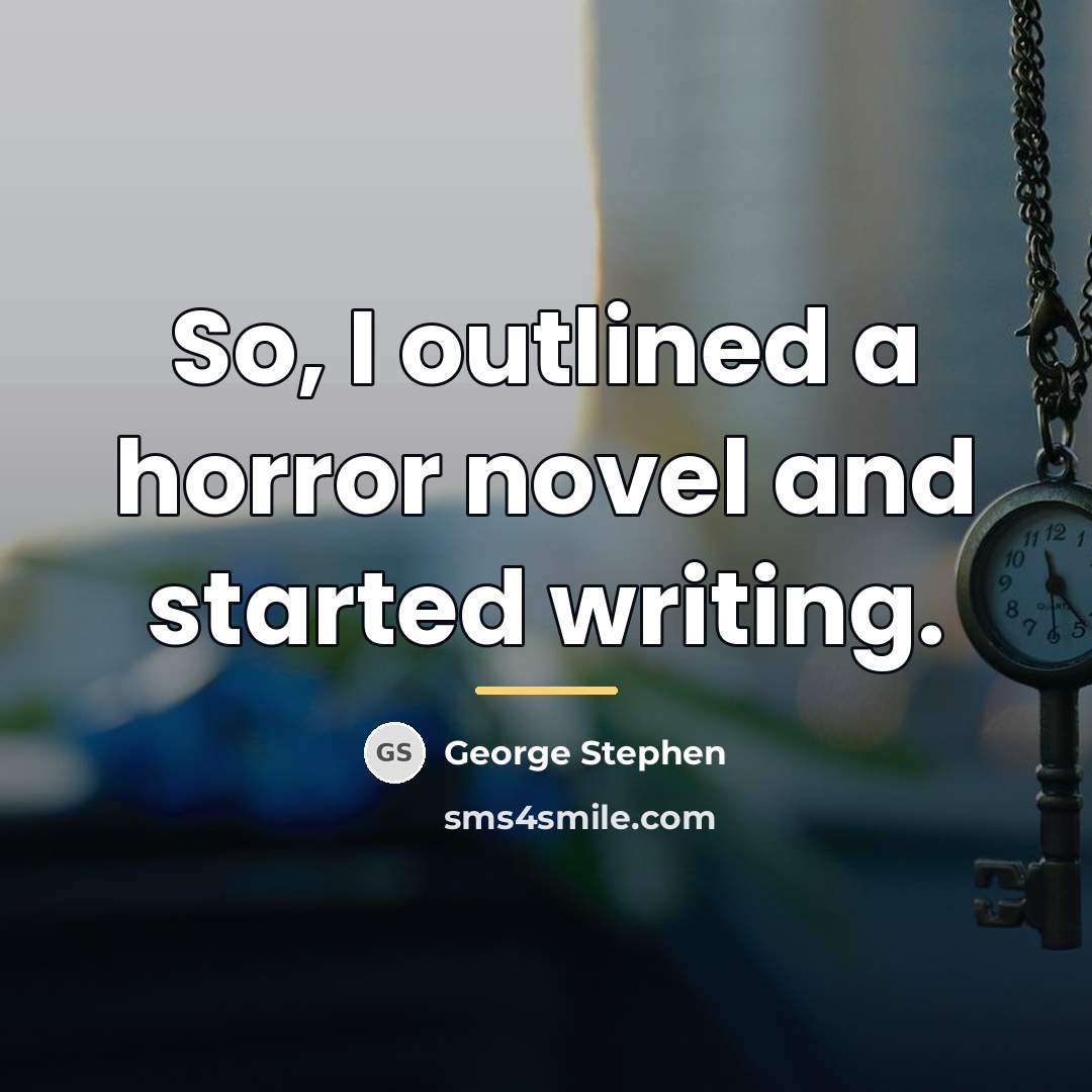 “So, I outlined a horror novel and started writing.…” quote by George Stephen