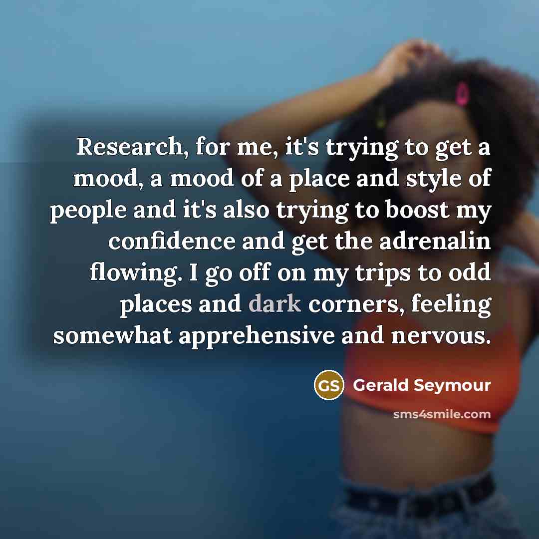 “Research, for me, it's trying to get a mood, a…” quote by Gerald Seymour
