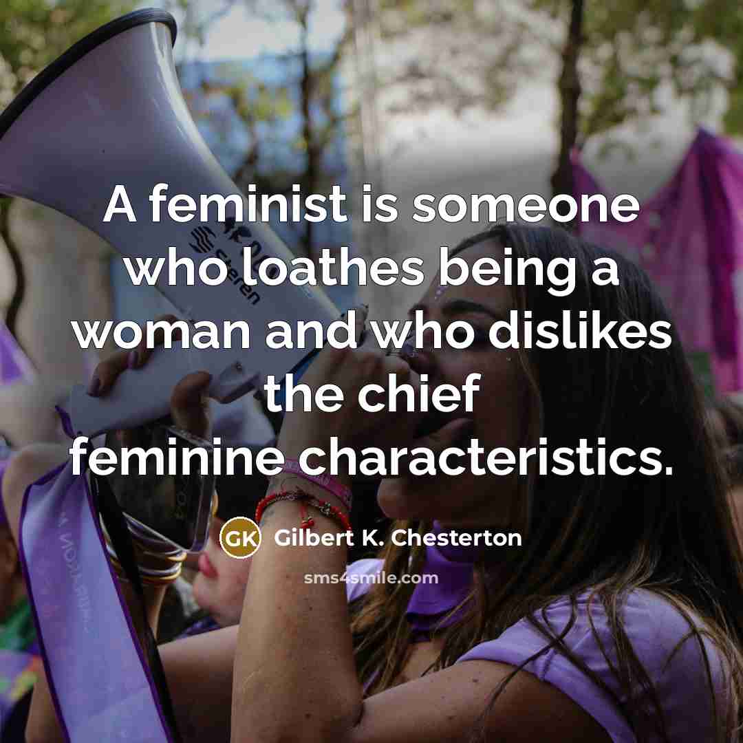 “A feminist is someone who loathes being a woman and…” quote by Gilbert K. Chesterton