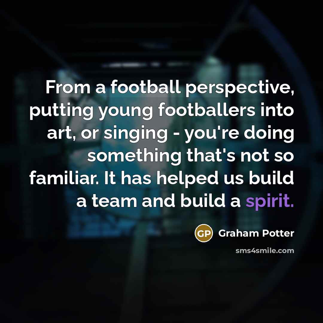 “From a football perspective, putting young footballers into art, or…” quote by Graham Potter