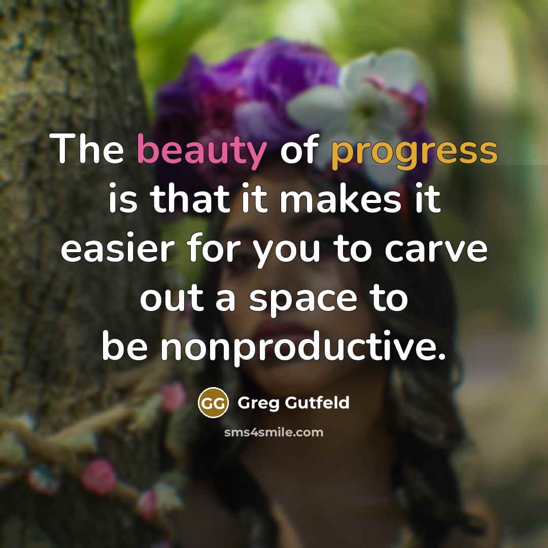 “The beauty of progress is that it makes it easier…” quote by Greg Gutfeld