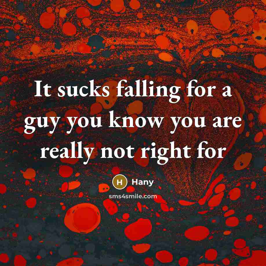 “It sucks falling for a guy you know you are really not right for” quote by Hany